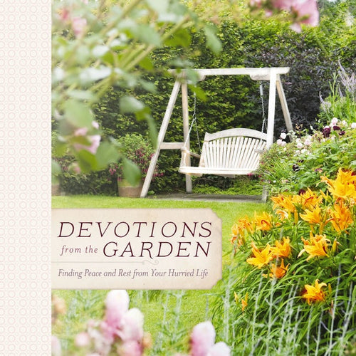 Devotions from the Garden: Finding Peace and Rest in Your Hurried Life