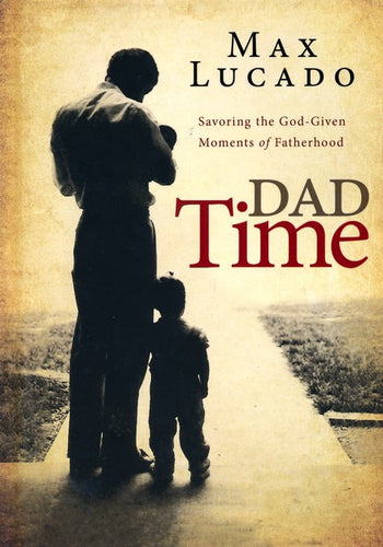 Dad Time: Savoring the God Given Moments of Fatherhood